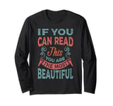 If You Can Read This You Are The Most Beautiful Long Sleeve T-Shirt