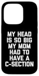 Coque pour iPhone 14 Pro My Head Is So Big My Mom Had To Have A C-Section - Drôle