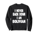 I Never Back Down I Am Bolivian Sweatshirt