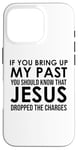 Coque pour iPhone 16 Pro If You Bring Up My Past You Should Know That Jesus Dropped