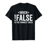 When False Is The Funniest Truth Funny Programmer Coding T-Shirt