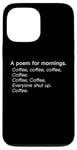 iPhone 13 Pro Max A Poem For Mornings Funny Coffee Lover Humor Sarcastic Joke Case