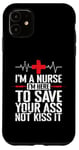 iPhone 11 I'm a Nurse I'm here to save your Ass not to kiss it Case