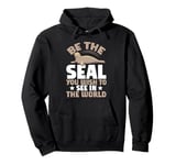 Be the Seal You Wish to See in the World Seal Pullover Hoodie