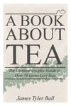 A Book about Tea: the Ultimate Graphic Guide to over 50 Loose Leaf Teas the New