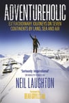 Adventureholic  Extraordinary Journeys on Seven Continents by Land, Sea and Air