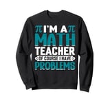 I'm A Math Teacher Of Course I Have Problems Sweatshirt