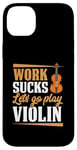 Coque pour iPhone 14 Plus Work Sucks Let's Go Play Violon