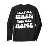 Text Me When You Get Home Retro Wavy Text Inspirational Long Sleeve T-Shirt