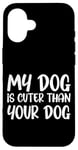 iPhone 16 My Dog Is Cuter Than Your Dog Adorable Pet Love Case