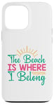 iPhone 13 Pro Max Funny Summer Beach Life The Beach is Where I Belong Case