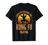 Surely Not Everybody was Kung Fu Fighting Kung fu Fighter T-Shirt