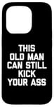 Coque pour iPhone 15 Pro T-shirt humoristique « This Old Man Can Still Kick Your Ass »