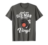 Just an old man who loves vinyl - turntable vinyl record T-Shirt