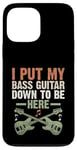 Coque pour iPhone 13 Pro Max I Put My Bass Guitar Down To Be Here Bassist Musicien Band