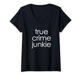 Womens True Crime Junkie T-Shirt funny saying sarcastic True Crime V-Neck T-Shirt