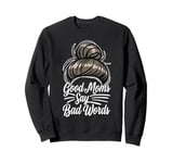 Good Moms Say Bad Words Funny Sarcasm Mom Saying Sweatshirt