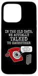 iPhone 15 Pro Max Phone Funny, In The Old Days We Actually Talked To Eachother Case