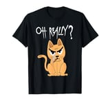 Oh Really Grumpy And Bad Cat T-Shirt