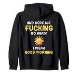 Here We F-cking Go Again I Mean Good Morning Funny Saying Zip Hoodie