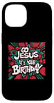 iPhone 14 Go Jesus Its Your Birthday Funny Jesus Christmas Xmas Case