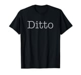 DITTO means Me too or I love you too Couple I Agree Yes Dear T-Shirt