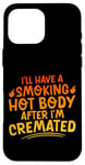 Coque pour iPhone 16 Pro Max I'll Have A Smoking Hot Body After I'm Cremated -