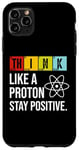 iPhone 11 Pro Max Think Like A Proton Stay Positive Funny Science Case