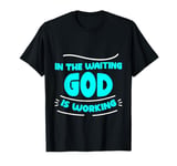 In The Waiting God Is Working Faith Hope --- T-Shirt