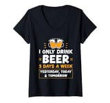 Womens I Only Drink Beer 3 Days A Week Yesterday Today And Tomorrow V-Neck T-Shirt