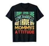 I May Look like my Daddy but I Have my Mommy's Attitude Cute T-Shirt