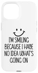 Coque pour iPhone 15 I'm Smiling Because I Have No Idea What's Going On Funny