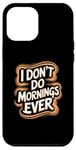 iPhone 12 Pro Max I Don’t Do Mornings Ever Night Owl Nighttime Energy Case