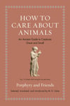 How to Care about Animals  An Ancient Guide to Creatures Great and Small