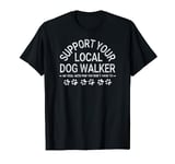 Gifts for Dog Walkers Support Your Local Dog Walker T-Shirt