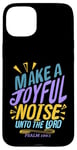 iPhone 15 Plus Make a Joyful Noise Unto The LORD Psalm 100:1 King James KJV Case