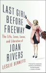 Little Brown and Company Bennetts, Leslie Last Girl Before Freeway: The Life, Loves, Losses, Liberation of Joan Rivers