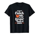 Ginger Bearded Funny Can't Catch Me I'm The Ginger Beard Man T-Shirt