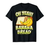 Funny Oh Yeah Banana Bread Slice Breadmaker Sourdough Breads T-Shirt