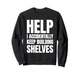 Help I Accidentally Keep Building Shelves Funny Meme Sweatshirt