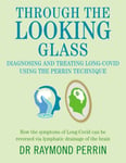 Through the Looking Glass: Diagnosing and Treating Long COVID using the Perrin Technique  How the symptoms of LongCovid can be reverse via lymphatic drainage of the brain