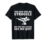 You May See Me Struggle Taekwondo Never Quit T-Shirt