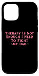 iPhone 12/12 Pro Therapy is Not Enough I Need To Fight My Dad Funny Case