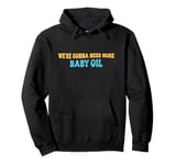 Groove We're gonna need more baby oil Funny Men And Women Pullover Hoodie