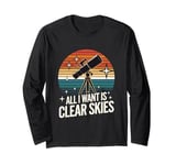 All I Want Is Clear Skies for a Stargazers and Astronomer Long Sleeve T-Shirt