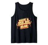 Have A Nice Day Somewhere Else | |- Tank Top