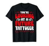 You're Looking At A Future Tattoeer T-Shirt