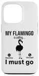 iPhone 13 Pro My Flamingo is calling I must go - Funny Flamingo Case