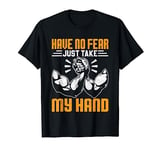 Arm Wrestling Arm Wrestler Have No Fear, Just Take My Hand T-Shirt