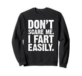 Don`t Scare Me I Fart Easily Funny Gift Sweatshirt